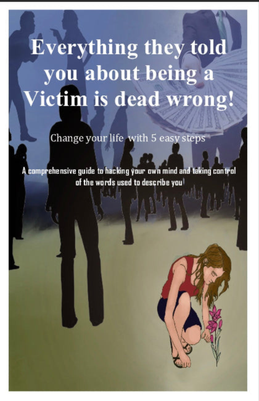 Everything They Told You About Being A Victim Is Dead Wrong